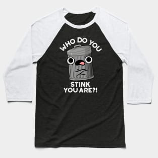 Who Do You Stink You Are Trash Pun Baseball T-Shirt